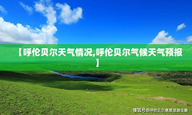【呼伦贝尔天气情况,呼伦贝尔气候天气预报】 【呼伦贝尔天气情况,呼伦贝尔气候天气预报】