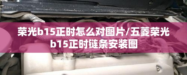 荣光b15正时怎么对图片/五菱荣光b15正时链条安装图 荣光b15正时怎么对图片/五菱荣光b15正时链条安装图