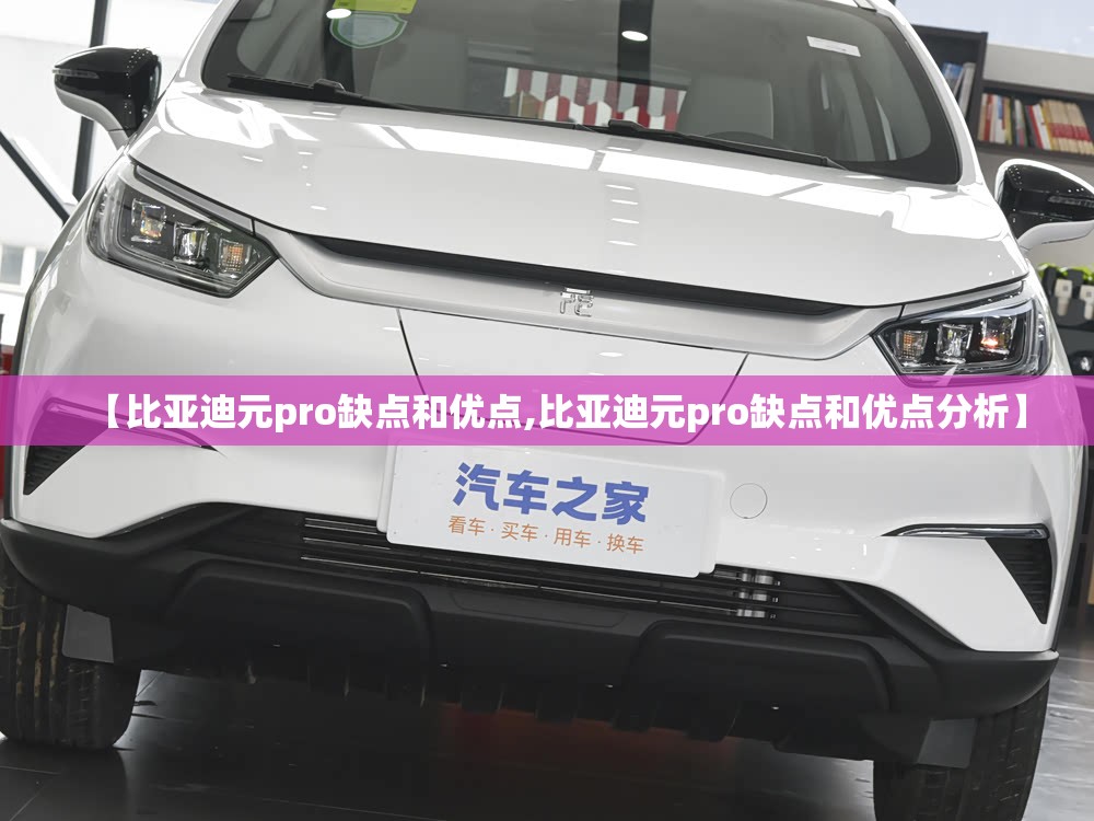 【比亚迪元pro缺点和优点,比亚迪元pro缺点和优点分析】
